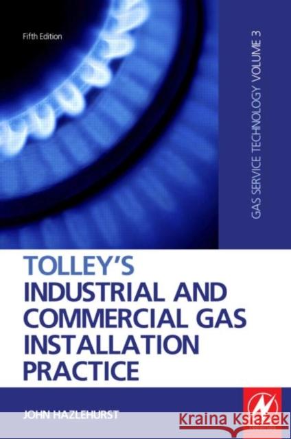 Tolley's Industrial and Commercial Gas Installation Practice John Hazlehurst 9781856176729 ELSEVIER SCIENCE & TECHNOLOGY - książka