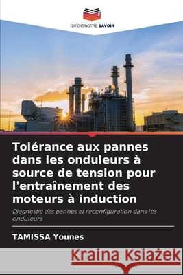 Tolérance aux pannes dans les onduleurs à source de tension pour l'entraînement des moteurs à induction Younes, TAMISSA 9786208753801 Editions Notre Savoir - książka