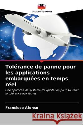 Tolérance de panne pour les applications embarquées en temps réel Francisco Afonso 9786203203707 Editions Notre Savoir - książka