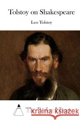 Tolstoy on Shakespeare Leo Nikolayevich Tolstoy The Perfect Library 9781512148992 Createspace - książka