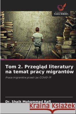 Tom 2. Przeglad literatury na temat pracy migrantów Mohammad Rafi, Dr. Shaik 9786207834860 Wydawnictwo Nasza Wiedza - książka