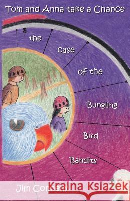 Tom and Anna take a Chance: the Case of the Bungling Bird Bandits Connelly, James Timothy 9780992454746 James Timothy Connelly - książka
