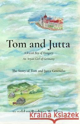 Tom and Jutta: A Jewish Boy of Hungary, An Aryan Girl of Germany, The Story of Tom and Jutta Gerendas Pless, Barbara W. 9781732926400 Barbara Pless - książka