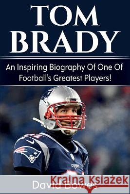 Tom Brady: An inspiring biography of one of football's greatest players! David Bowes 9781925989182 Ingram Publishing - książka