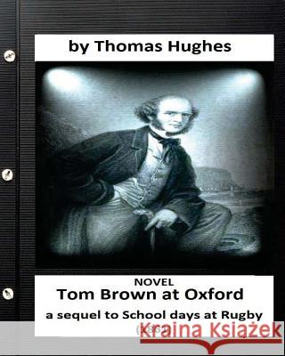 Tom Brown at Oxford: a sequel to School days at Rugby (1861) NOVEL (Original Version) Hughes, Thomas 9781532830501 Createspace Independent Publishing Platform - książka