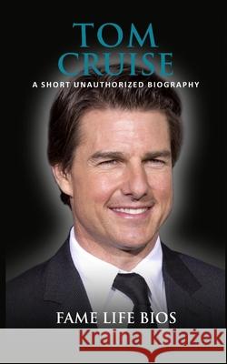 Tom Cruise: A Short Unauthorized Biography Fame Life Bios 9781634978026 Fame Life BIOS - książka