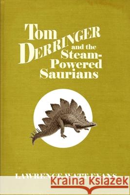 Tom Derringer and the Steam-Powered Saurians Lawrence Watt-Evans 9781619910348 Misenchanted Press - książka