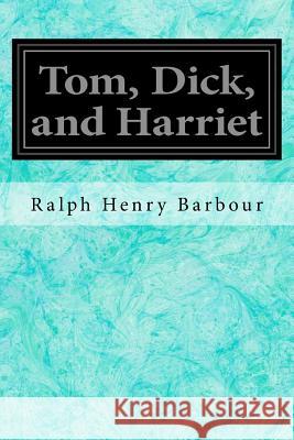 Tom, Dick, and Harriet Ralph Henry Barbour 9781548251345 Createspace Independent Publishing Platform - książka