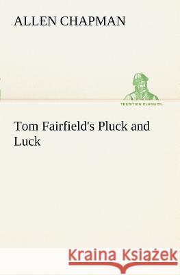 Tom Fairfield's Pluck and Luck Allen Chapman 9783849187705 Tredition Classics - książka