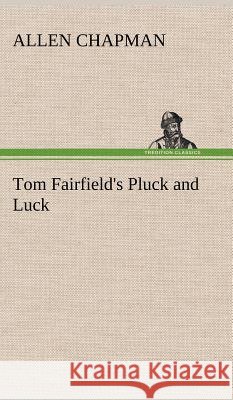 Tom Fairfield's Pluck and Luck Allen Chapman 9783849196561 Tredition Classics - książka