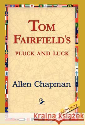 Tom Fairfield's Pluck and Luck Allen Chapman 9781421820187 1st World Library - książka