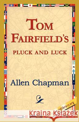 Tom Fairfield's Pluck and Luck Allen Chapman 9781421821184 1st World Library - książka