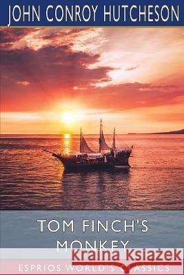 Tom Finch's Monkey (Esprios Classics) John Conroy Hutcheson 9798211714533 Blurb - książka