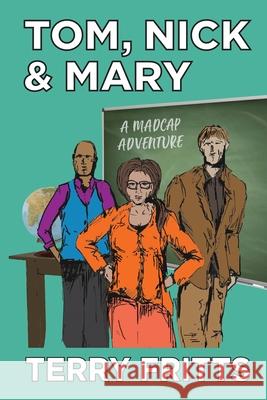 Tom, Nick & Mary: A Madcap Adventure Terry W. Fritts 9781950376056 Thrillogy Press - książka