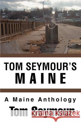 Tom Seymour's Maine: A Maine Anthology Seymour, Tom 9780595292097 iUniverse - książka