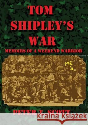 Tom Shipley's War: Memoirs of a Weekend Warrior Scott, Peter T. 9781925662344 Felix Publishing - książka