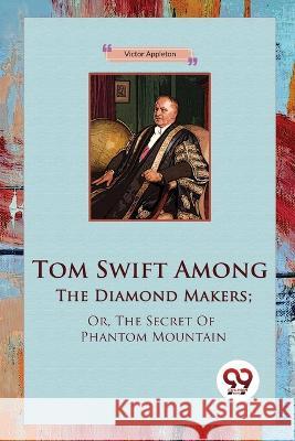 Tom Swift Among The Diamond Makers; Or, The Secret Of Phantom Mountain Victor Appleton 9789357279550 Double 9 Booksllp - książka