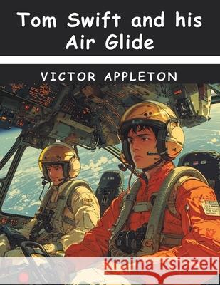 Tom Swift and his Air Glider Victor Appleton 9781836576211 Magic Publisher - książka