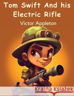 Tom Swift And his Electric Rifle Victor Appleton 9781836573340 Magic Publisher - książka