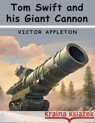Tom Swift and his Giant Cannon Victor Appleton 9781836577317 Magic Publisher - książka