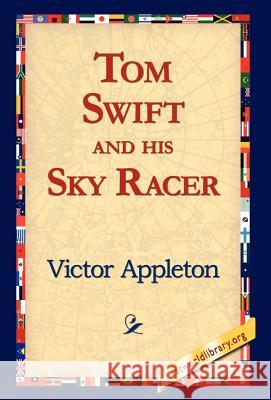 Tom Swift and His Sky Racer Victor Appleton, II, 1stworld Library 9781421815046 1st World Library - Literary Society - książka