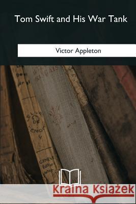 Tom Swift and His War Tank Victor Appleton 9781985060203 Createspace Independent Publishing Platform - książka