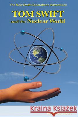 TOM SWIFT and the Nuclear World Wolff, Michael 9781532726989 Createspace Independent Publishing Platform - książka