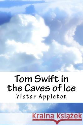 Tom Swift in the Caves of Ice Victor Appleton 9781986406581 Createspace Independent Publishing Platform - książka