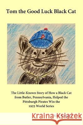 Tom the Good Luck Black Cat: The Little-Known Story of How a Black Cat from Butler, Pennsylvania, Helped the Pittsburgh Pirates Win the 1925 World Kirk Aurandt 9780692803806 Admiralty Record Publishing Company, L.L.C. - książka