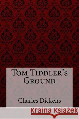 Tom Tiddler's Ground Charles Dickens Charles Dickens Paula Benitez 9781985001015 Createspace Independent Publishing Platform - książka