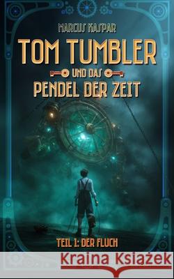 Tom Tumbler und das Pendel der Zeit: Teil 1: Der Fluch Marcus Kaspar 9781072072775 Independently Published - książka