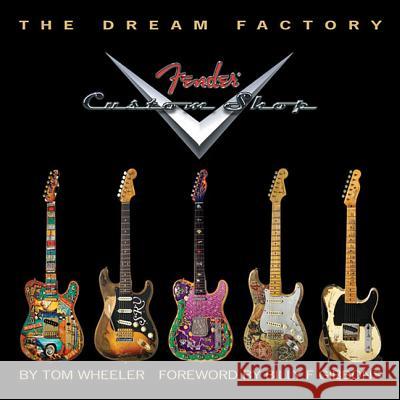Tom Wheeler: The Dream Factory - Fender Custom Shop Tom Wheeler 9781423436980 Hal Leonard Corporation - książka
