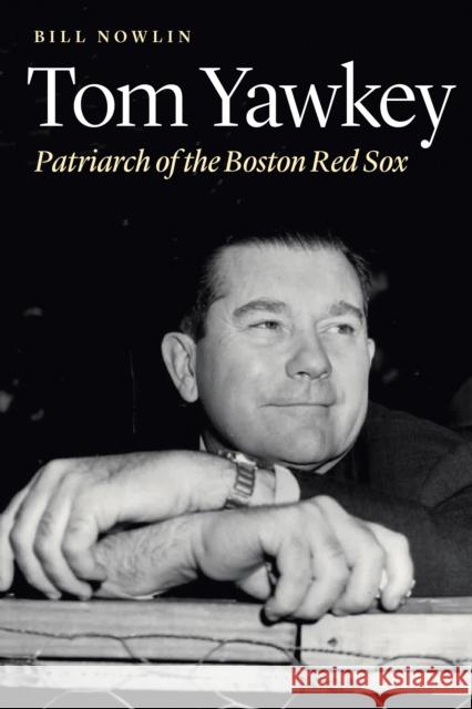 Tom Yawkey: Patriarch of the Boston Red Sox Bill Nowlin 9780803296831 University of Nebraska Press - książka