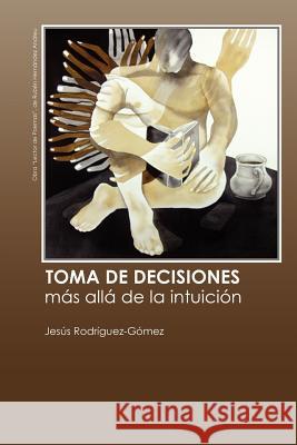 Toma de decisiones. Más allá de la intuición Rodriguez-Gomez, Jesus 9781467952866 Createspace - książka