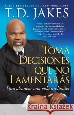 Toma Decisiones Que No Lamentarás (Making Great Decisions): Para Alcanzar Una Vida Sin Límites Jakes, T. D. 9781439138724 Atria Books - książka