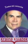 Toma mi corazon: Poemas del corazon Calderon Gutierrez, Ricardo 9781523939787 Createspace Independent Publishing Platform