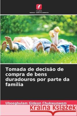 Tomada de decisao de compra de bens duradouros por parte da familia Uboegbulam Gideon Chukwunwem   9786206279976 Edicoes Nosso Conhecimento - książka