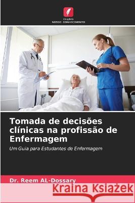 Tomada de decisões clínicas na profissão de Enfermagem Dr Reem Al-Dossary 9786205383025 Edicoes Nosso Conhecimento - książka