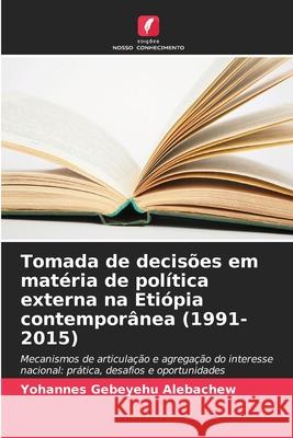 Tomada de decisões em matéria de política externa na Etiópia contemporânea (1991-2015) Alebachew, Yohannes Gebeyehu 9786202475884 Edições Nosso Conhecimento - książka