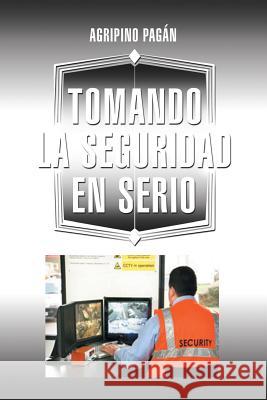 Tomando La Seguridad En Serio Agripino Pagan 9781463381509 Palibrio - książka