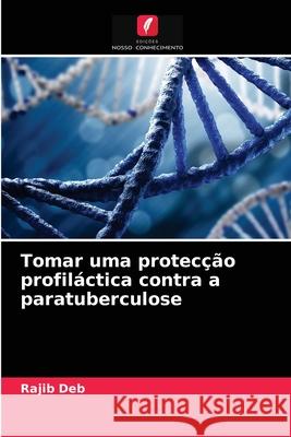 Tomar uma protecção profiláctica contra a paratuberculose Rajib Deb 9786202978262 Edicoes Nosso Conhecimento - książka