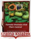 Tomato Diseases And Their Control Department of Agriculture, United States 9781522852551 Createspace Independent Publishing Platform