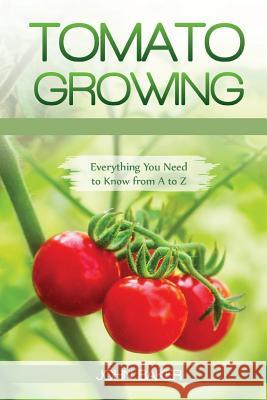 Tomato Growing: Everything You Need to Know from A to Z John Baker 9781725587526 Createspace Independent Publishing Platform - książka