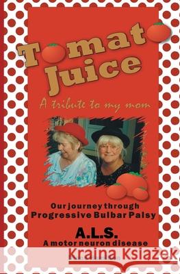 Tomato Juice- A Tribute to my Mom: A Journey about Progressive Bulbar Palsy (ALS) Diane Hamilton 9781419626975 Booksurge Publishing - książka