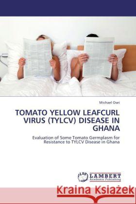 Tomato Yellow Leafcurl Virus (Tylcv) Disease in Ghana Michael Osei 9783844395372 LAP Lambert Academic Publishing - książka