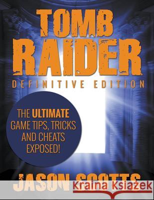 Tomb Raider: Definitive Edition - The Ultimate Game Tips, Tricks and Cheats Exposed! Jason Scotts 9781631877186 Speedy Publishing LLC - książka