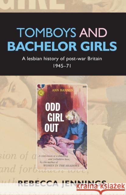 Tomboys and Bachelor Girls: A Lesbian History of Post-War Britain 1945-71 Jennings, Rebecca 9780719089923 Manchester University Press - książka