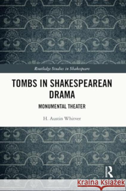 Tombs in Shakespearean Drama: Monumental Theater H. Austin Whitver 9781032343105 Routledge - książka