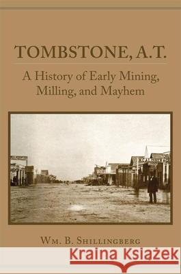 Tombstone, A.T.: A History of Early Mining, Milling, and Mayhem Wm B. Shillingberg 9780806153995 University of Oklahoma Press - książka