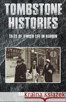 Tombstone Histories: Tales of Jewish Life in Harbin Dan Ben-Canaan 9789888769735 Earnshaw Books Ltd - książka